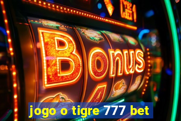 jogo o tigre 777 bet